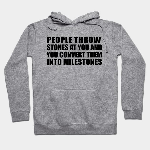 People throw stones at you and you convert them into milestones Hoodie by Geometric Designs